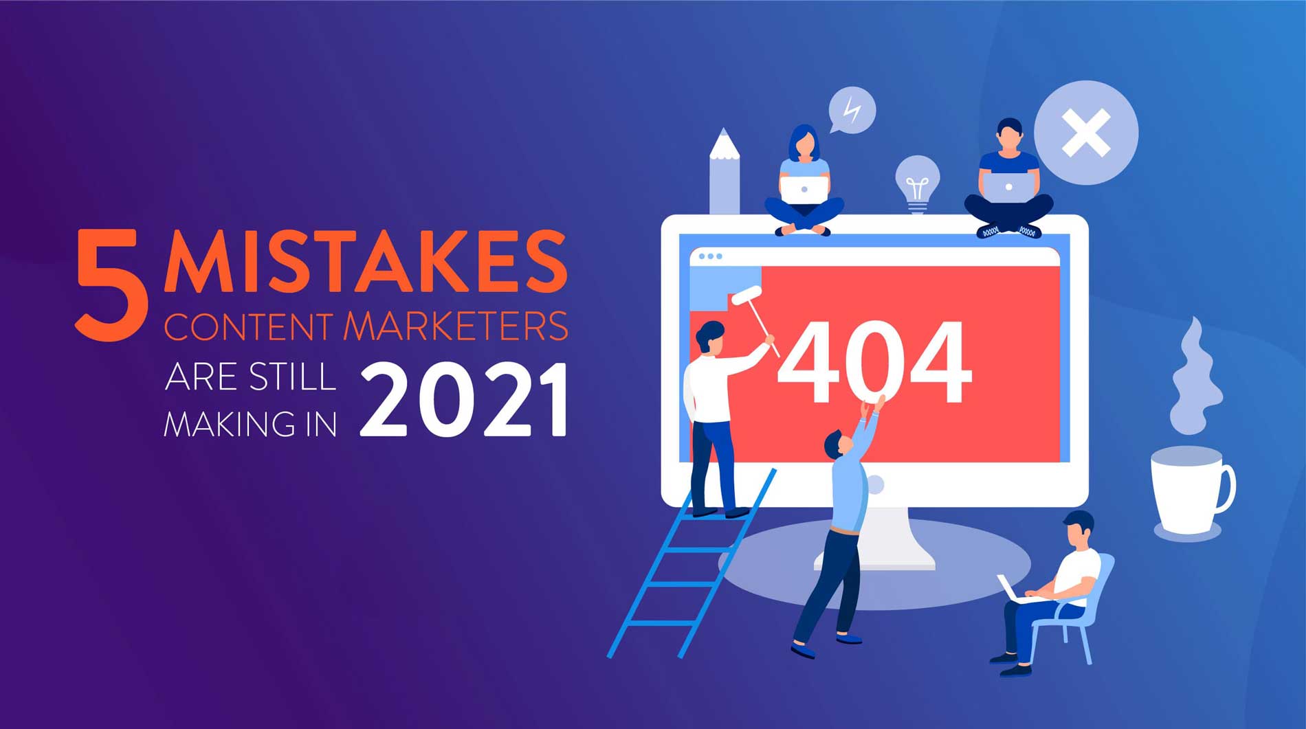 5 mistakes content marketers are still making in 2021